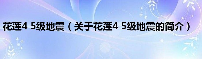 花蓮4 5級地震（關于花蓮4 5級地震的簡介）
