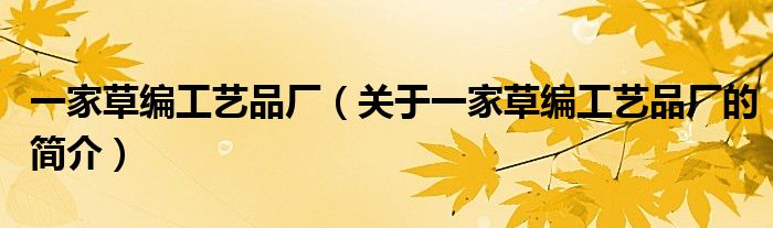 一家草編工藝品廠(chǎng)（關(guān)于一家草編工藝品廠(chǎng)的簡(jiǎn)介）