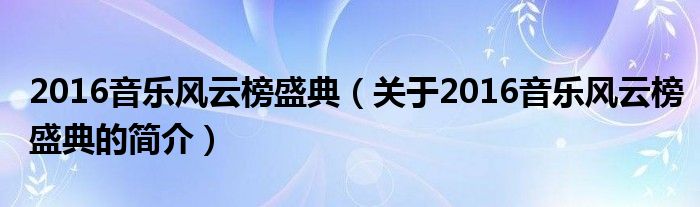 2016音樂風云榜盛典（關于2016音樂風云榜盛典的簡介）