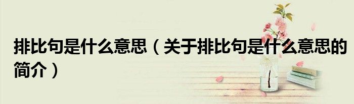 排比句是什么意思（關于排比句是什么意思的簡介）