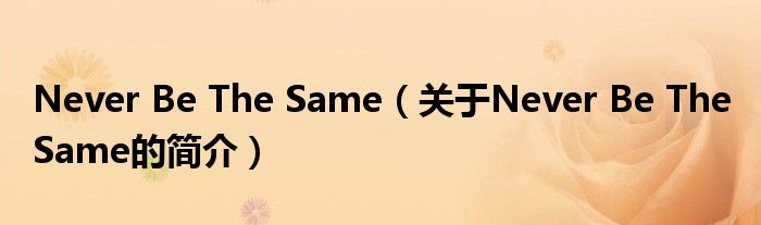Never Be The Same（關于Never Be The Same的簡介）