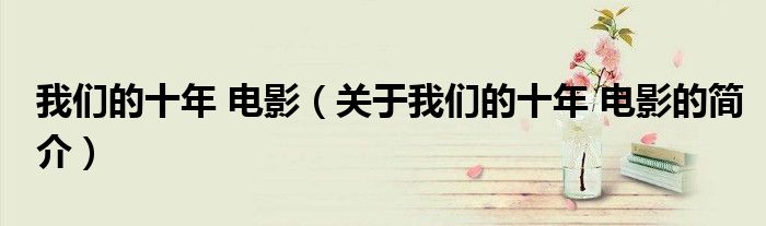 我們的十年 電影（關于我們的十年 電影的簡介）