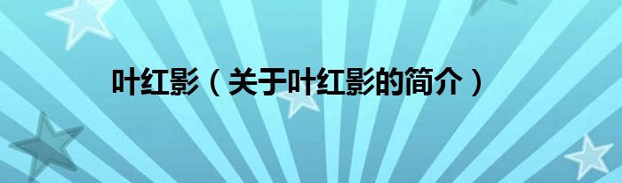 葉紅影（關于葉紅影的簡介）