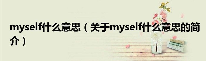 myself什么意思（關于myself什么意思的簡介）