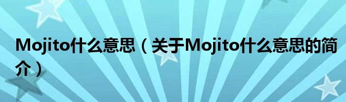 Mojito什么意思（關于Mojito什么意思的簡介）