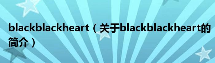 blackblackheart（關于blackblackheart的簡介）