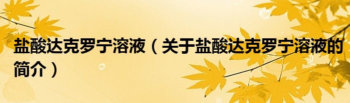 鹽酸達克羅寧溶液（關于鹽酸達克羅寧溶液的簡介）
