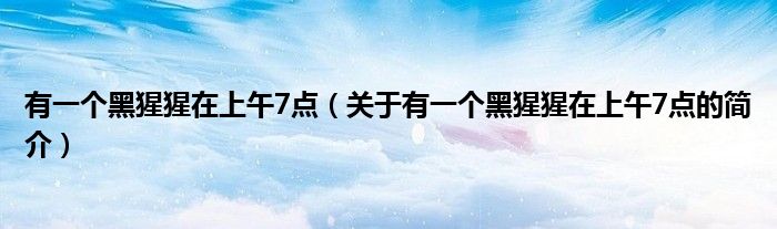 有一個黑猩猩在上午7點（關于有一個黑猩猩在上午7點的簡介）