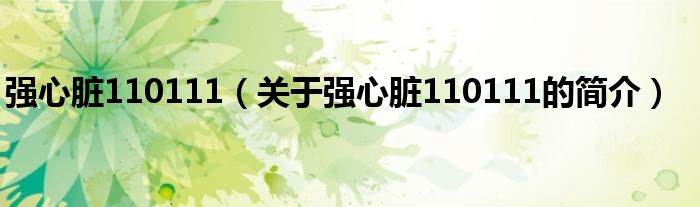強心臟110111（關于強心臟110111的簡介）