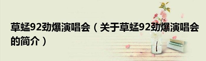草蜢92勁爆演唱會（關于草蜢92勁爆演唱會的簡介）