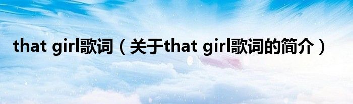 that girl歌詞（關于that girl歌詞的簡介）