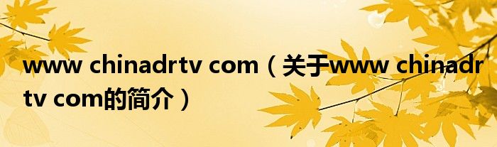 www chinadrtv com（關于www chinadrtv com的簡介）
