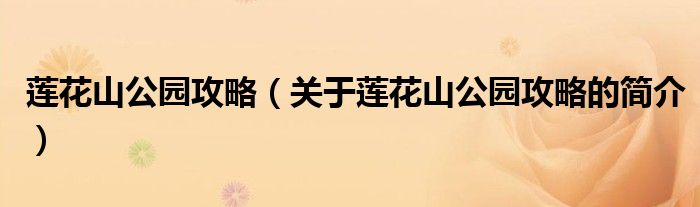 蓮花山公園攻略（關于蓮花山公園攻略的簡介）