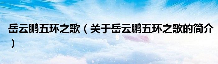 岳云鵬五環之歌（關于岳云鵬五環之歌的簡介）