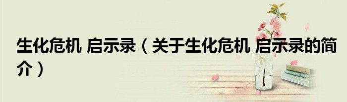 生化危機 啟示錄（關于生化危機 啟示錄的簡介）