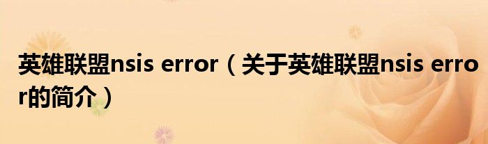 英雄聯盟nsis error（關于英雄聯盟nsis error的簡介）