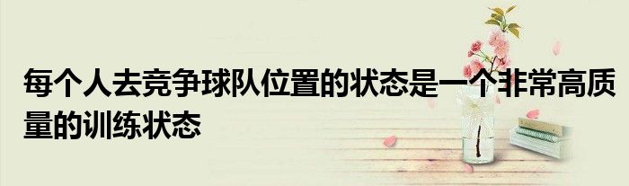 每個人去競爭球隊位置的狀態是一個非常高質量的訓練狀態