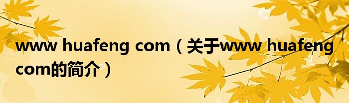 www huafeng com（關于www huafeng com的簡介）