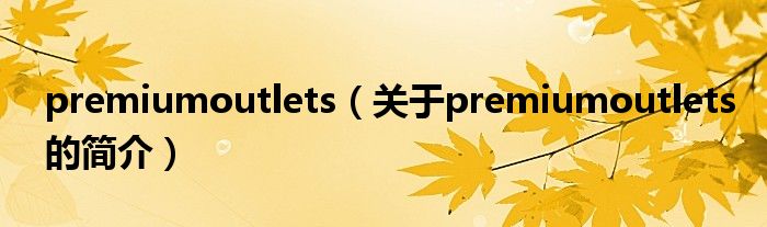 premiumoutlets（關于premiumoutlets的簡介）