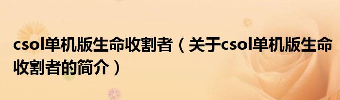 csol單機版生命收割者（關于csol單機版生命收割者的簡介）