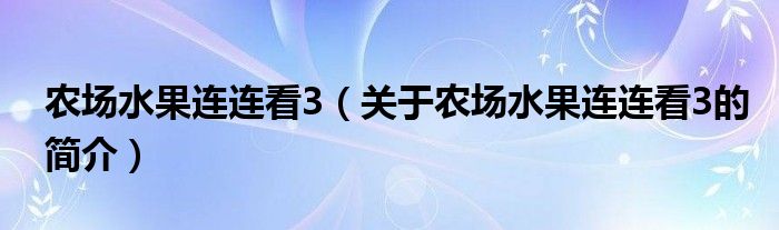 農場水果連連看3（關于農場水果連連看3的簡介）
