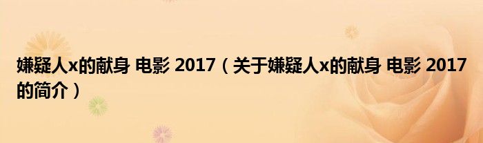 嫌疑人x的獻身 電影 2017（關于嫌疑人x的獻身 電影 2017的簡介）