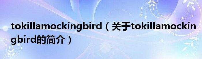 tokillamockingbird（關于tokillamockingbird的簡介）
