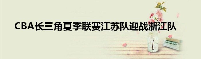 CBA長三角夏季聯賽江蘇隊迎戰浙江隊