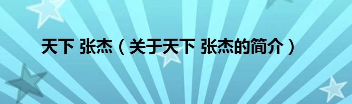 天下 張杰（關于天下 張杰的簡介）