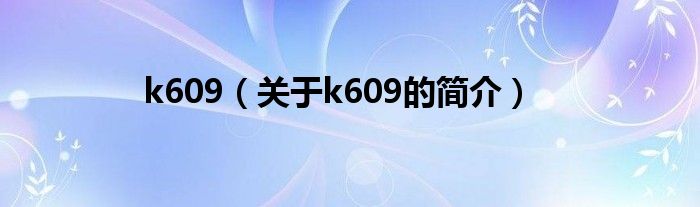 k609（關于k609的簡介）