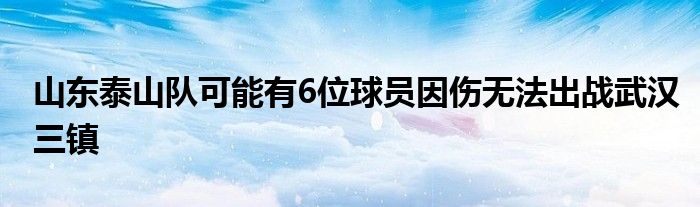山東泰山隊可能有6位球員因傷無法出戰武漢三鎮