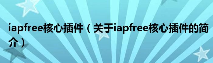 iapfree核心插件（關于iapfree核心插件的簡介）