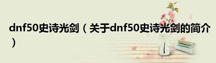 dnf50史詩光劍（關于dnf50史詩光劍的簡介）