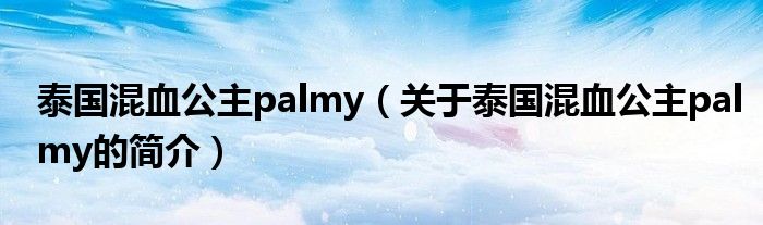 泰國混血公主palmy（關于泰國混血公主palmy的簡介）