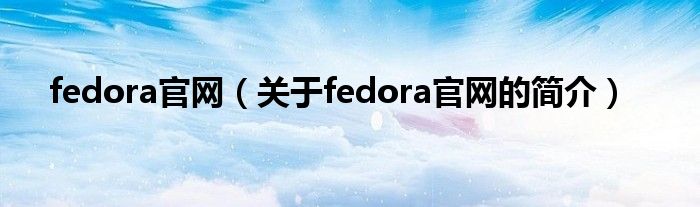 fedora官網（關于fedora官網的簡介）