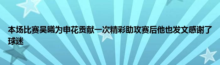 本場比賽吳曦為申花貢獻一次精彩助攻賽后他也發文感謝了球迷