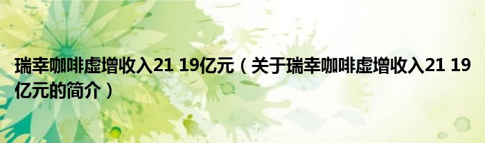 瑞幸咖啡虛增收入21 19億元（關于瑞幸咖啡虛增收入21 19億元的簡介）