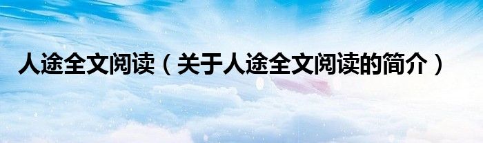 人途全文閱讀（關于人途全文閱讀的簡介）