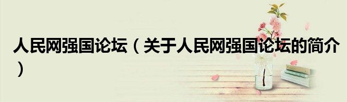人民網(wǎng)強(qiáng)國論壇（關(guān)于人民網(wǎng)強(qiáng)國論壇的簡介）