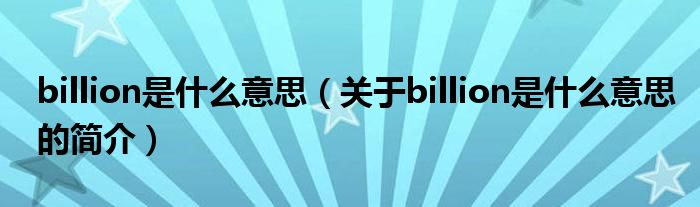 billion是什么意思（關于billion是什么意思的簡介）