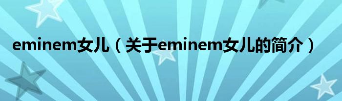 eminem女兒（關于eminem女兒的簡介）