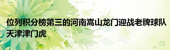 位列積分榜第三的河南嵩山龍門迎戰老牌球隊天津津門虎