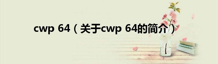 cwp 64（關于cwp 64的簡介）