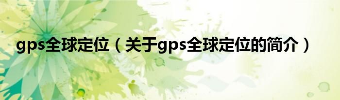 gps全球定位（關于gps全球定位的簡介）