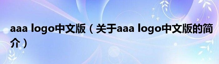 aaa logo中文版（關于aaa logo中文版的簡介）