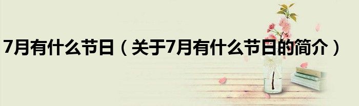 7月有什么節日（關于7月有什么節日的簡介）