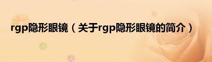 rgp隱形眼鏡（關于rgp隱形眼鏡的簡介）
