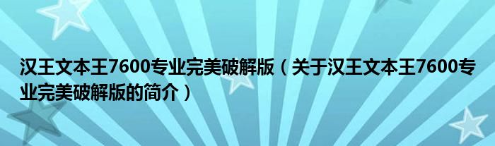 漢王文本王7600專業完美破解版（關于漢王文本王7600專業完美破解版的簡介）