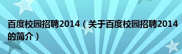 百度校園招聘2014（關于百度校園招聘2014的簡介）